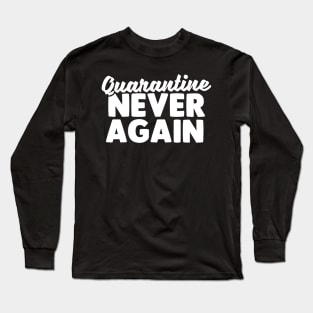 Quarantine Never Again Long Sleeve T-Shirt